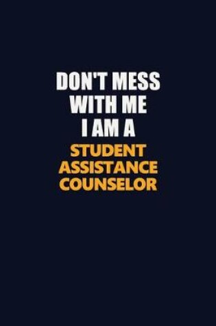 Cover of Don't Mess With Me I Am A Student Assistance Counselor