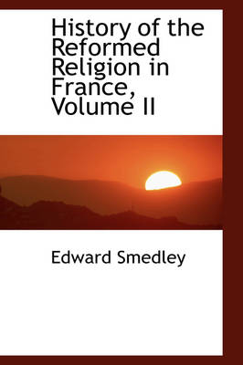 Book cover for History of the Reformed Religion in France, Volume II