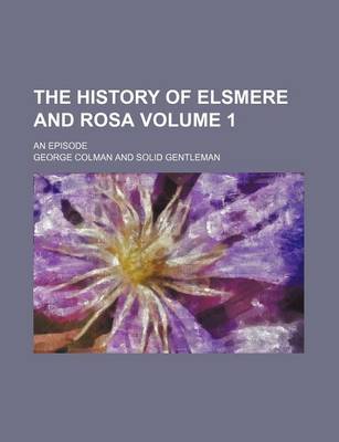 Book cover for The History of Elsmere and Rosa Volume 1; An Episode