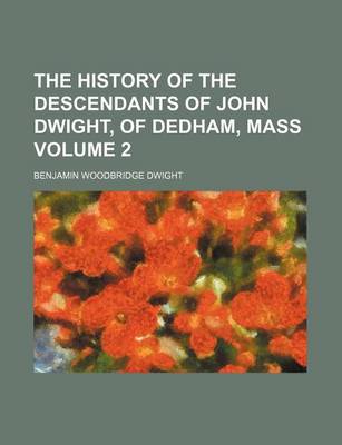 Book cover for The History of the Descendants of John Dwight, of Dedham, Mass Volume 2