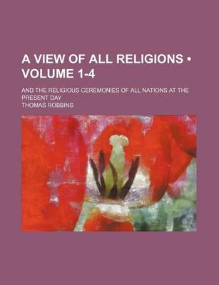 Book cover for A View of All Religions (Volume 1-4); And the Religious Ceremonies of All Nations at the Present Day