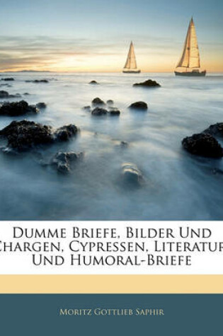 Cover of Dumme Briefe, Bilder Und Chargen, Cypressen, Literatur- Und Humoral-Briefe