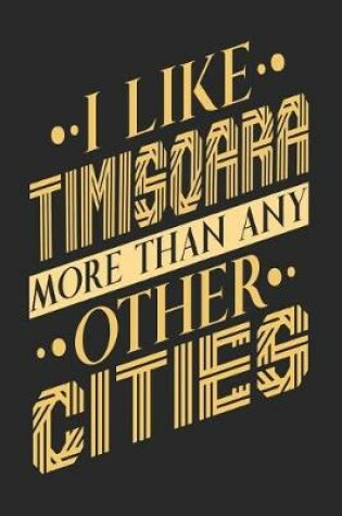 Cover of I Like Timisoara More Than Any Other Cities