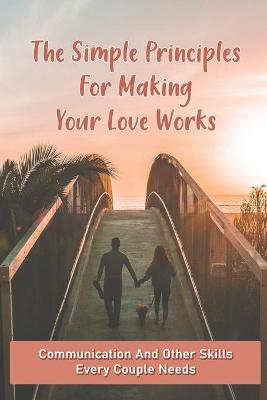 Cover of The Simple Principles For Making Your Love Works