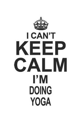 Book cover for I Can't Keep Calm I'm Doing Yoga