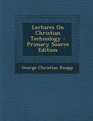 Book cover for Lectures on Christian Technology - Primary Source Edition