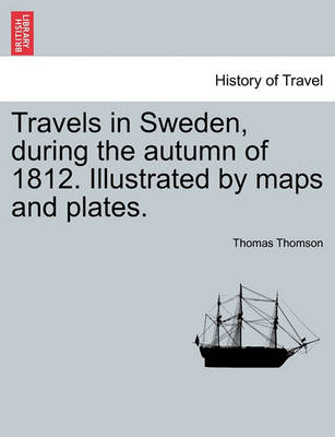 Book cover for Travels in Sweden, During the Autumn of 1812. Illustrated by Maps and Plates.