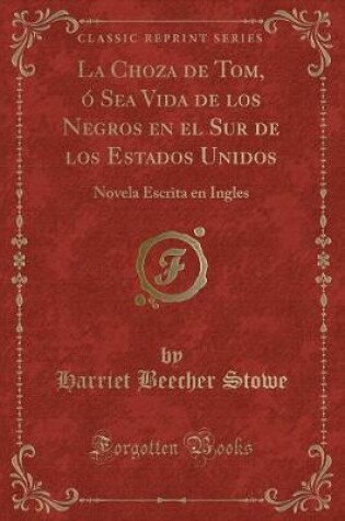 Cover of La Choza de Tom, Ó Sea Vida de Los Negros En El Sur de Los Estados Unidos