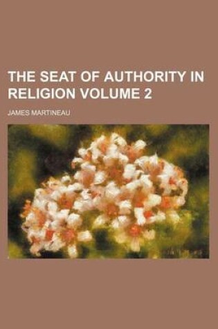 Cover of The Seat of Authority in Religion Volume 2