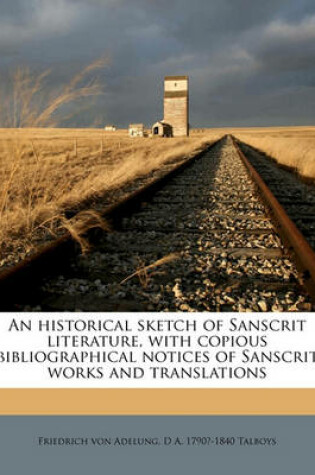 Cover of An Historical Sketch of Sanscrit Literature, with Copious Bibliographical Notices of Sanscrit Works and Translations