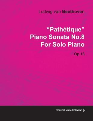 Book cover for "Pathetique" Piano Sonata No.8 By Ludwig Van Beethoven For Solo Piano (1798) Op.13