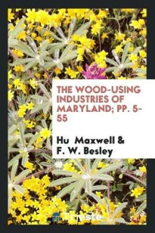 Cover of The Wood-Using Industries of Maryland; Pp. 5-55