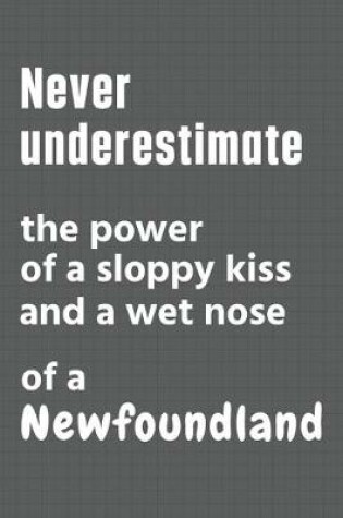 Cover of Never underestimate the power of a sloppy kiss and a wet nose of a Newfoundland