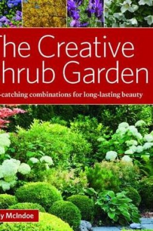 Cover of Creative Shrub Garden: Eye-Catching Combinations That Make Shrubs the Stars of Your Garden