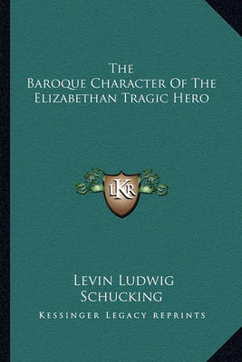 Book cover for The Baroque Character of the Elizabethan Tragic Hero