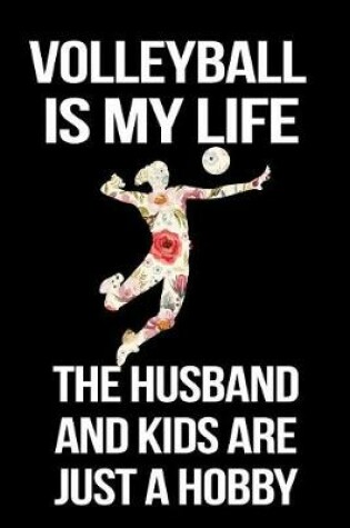 Cover of Volleyball Is My Life the Husband and Kids Are Just a Hobby
