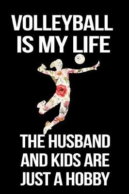 Book cover for Volleyball Is My Life the Husband and Kids Are Just a Hobby