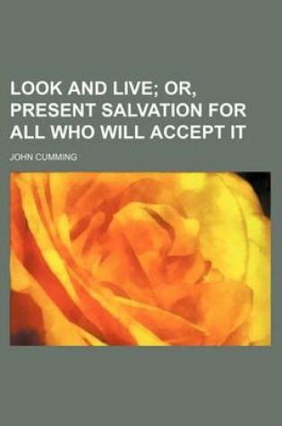 Cover of Look and Live; Or, Present Salvation for All Who Will Accept It