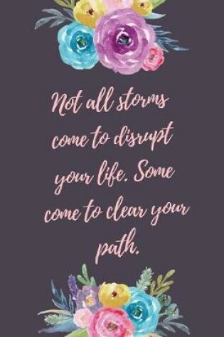 Cover of Not All Storms Come To Disrupt Your Life Some Come To Clear Your Path