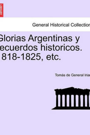 Cover of Glorias Argentinas y Recuerdos Historicos. 1818-1825, Etc.