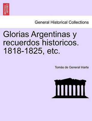 Book cover for Glorias Argentinas y Recuerdos Historicos. 1818-1825, Etc.