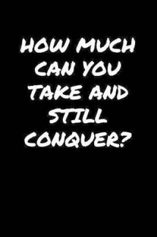 Cover of How Much Can You Take and Still Conquer