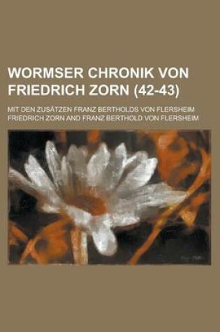 Cover of Wormser Chronik Von Friedrich Zorn; Mit Den Zusatzen Franz Bertholds Von Flersheim (42-43)