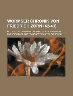 Book cover for Wormser Chronik Von Friedrich Zorn; Mit Den Zusatzen Franz Bertholds Von Flersheim (42-43)