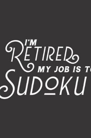Cover of I'm Retired My Job Is To Sudoku