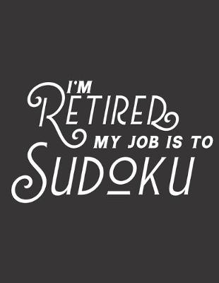 Book cover for I'm Retired My Job Is To Sudoku