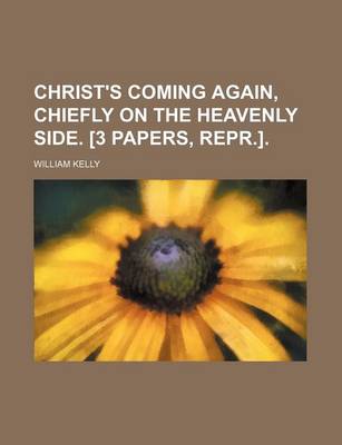 Book cover for Christ's Coming Again, Chiefly on the Heavenly Side. [3 Papers, Repr.].