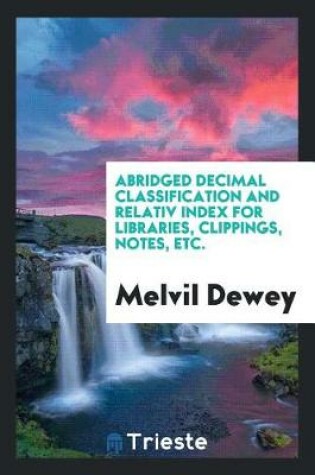 Cover of Abridged Decimal Classification and Relativ Index for Libraries, Clippings, Notes, Etc