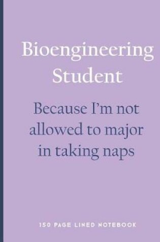 Cover of Bioengineering Student - Because I'm Not Allowed to Major in Taking Naps