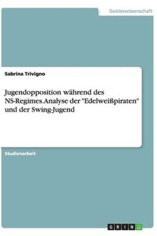 Cover of Jugendopposition wahrend des NS-Regimes. Analyse der Edelweisspiraten und der Swing-Jugend