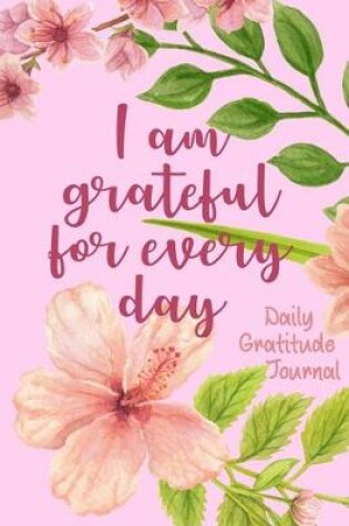 Cover of I'm Grateful For Every Day Daily Gratitude Journal