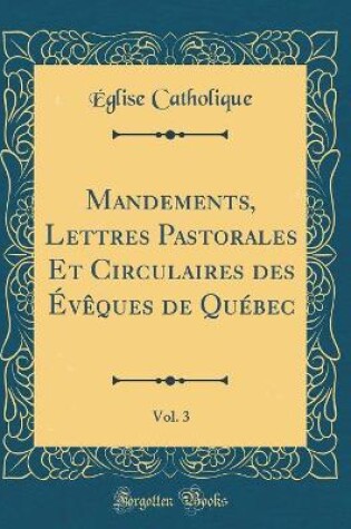 Cover of Mandements, Lettres Pastorales Et Circulaires Des Eveques de Quebec, Vol. 3 (Classic Reprint)