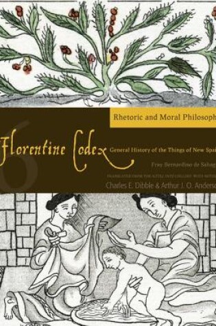 Cover of The Florentine Codex, Book Six: Rhetoric and Moral Philosophy