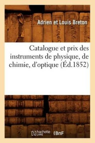 Cover of Catalogue Et Prix Des Instruments de Physique, de Chimie, d'Optique (Éd.1852)