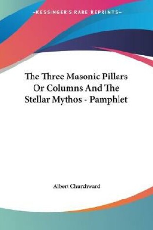 Cover of The Three Masonic Pillars Or Columns And The Stellar Mythos - Pamphlet