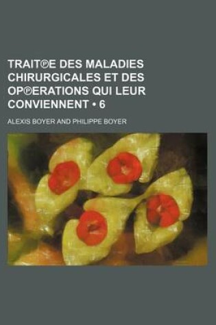 Cover of Trait E Des Maladies Chirurgicales Et Des Op Erations Qui Leur Conviennent (6 )