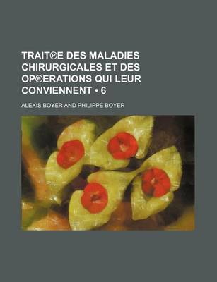 Book cover for Trait E Des Maladies Chirurgicales Et Des Op Erations Qui Leur Conviennent (6 )