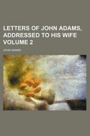 Cover of Letters of John Adams, Addressed to His Wife Volume 2