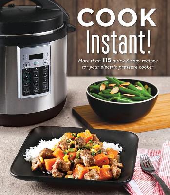 Cover of Cook Instant!: More Than 115 Quick & Easy Recipes for Your Electric Pressure Cooker