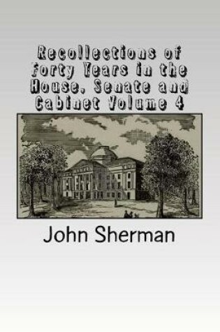 Cover of Recollections of Forty Years in the House, Senate and Cabinet Volume 4