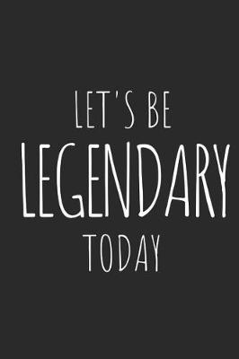 Book cover for Let's Be Legendary Today