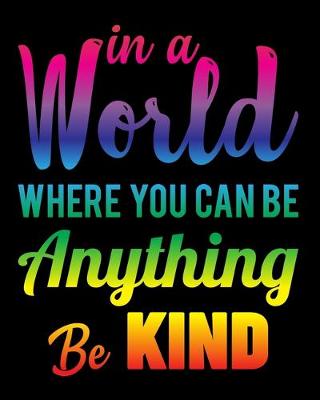 Book cover for In A World Where You Can Be Anything Be Kind