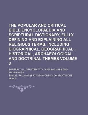 Book cover for The Popular and Critical Bible Encyclopaedia and Scriptural Dictionary, Fully Defining and Explaining All Religious Terms, Including Biographical, Geographical, Historical, Archaeological and Doctrinal Themes; Superbly Volume 3