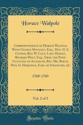 Cover of Correspondence of Horace Walpole with George Montagu, Esq., Hon. H. S. Conway, Rev. W. Cole, Lady Hervey, Richard West, Esq., Gray, the Poet, Countess of Ailesbury, Rev. Mr. Birch, Hon. G. Hardinge, Earl of Strafford, &c, Vol. 2 of 3