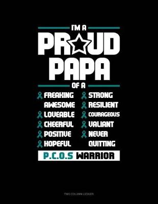 Book cover for I'm a Proud Papa of a Freaking Awesome, Loveable, Cheerful, Positive, Hopeful, Strong, Resilient, Courageous, Valiant, Never-Quitting Pcos Warrior