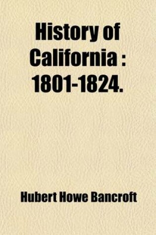 Cover of History of California Volume 2; 1801-1824